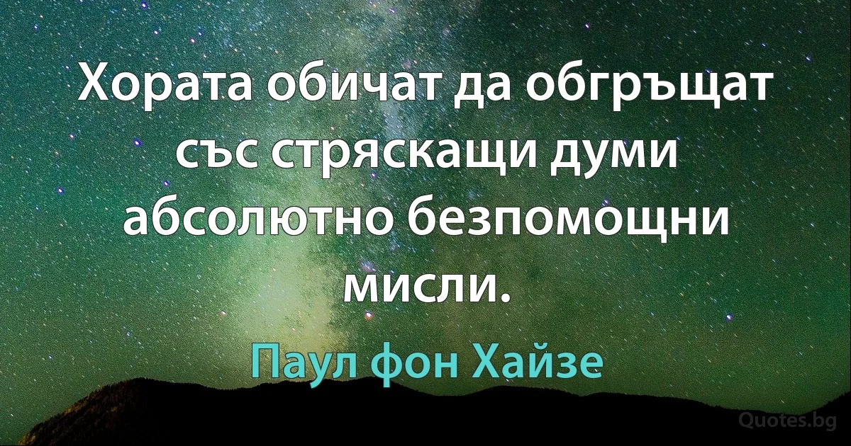 Хората обичат да обгръщат със стряскащи думи абсолютно безпомощни мисли. (Паул фон Хайзе)