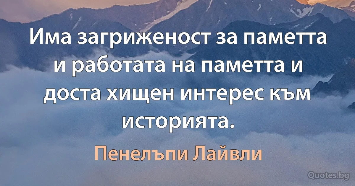 Има загриженост за паметта и работата на паметта и доста хищен интерес към историята. (Пенелъпи Лайвли)