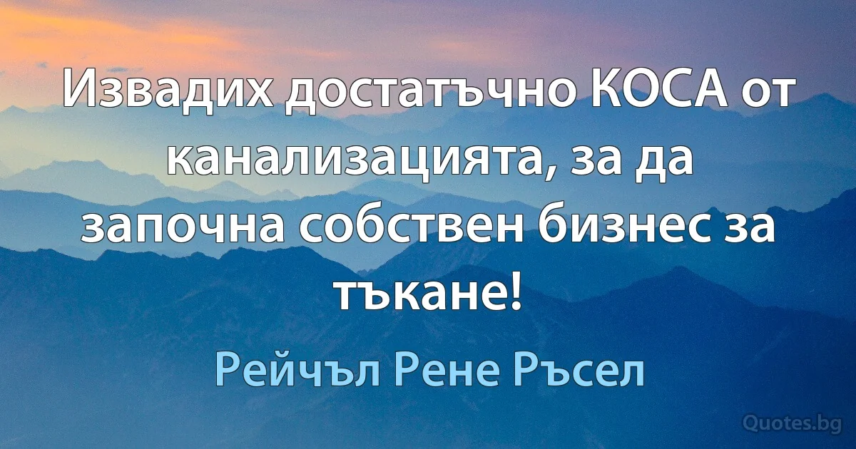 Извадих достатъчно КОСА от канализацията, за да започна собствен бизнес за тъкане! (Рейчъл Рене Ръсел)