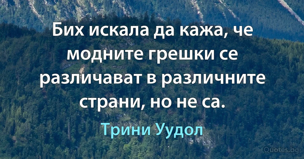 Бих искала да кажа, че модните грешки се различават в различните страни, но не са. (Трини Уудол)