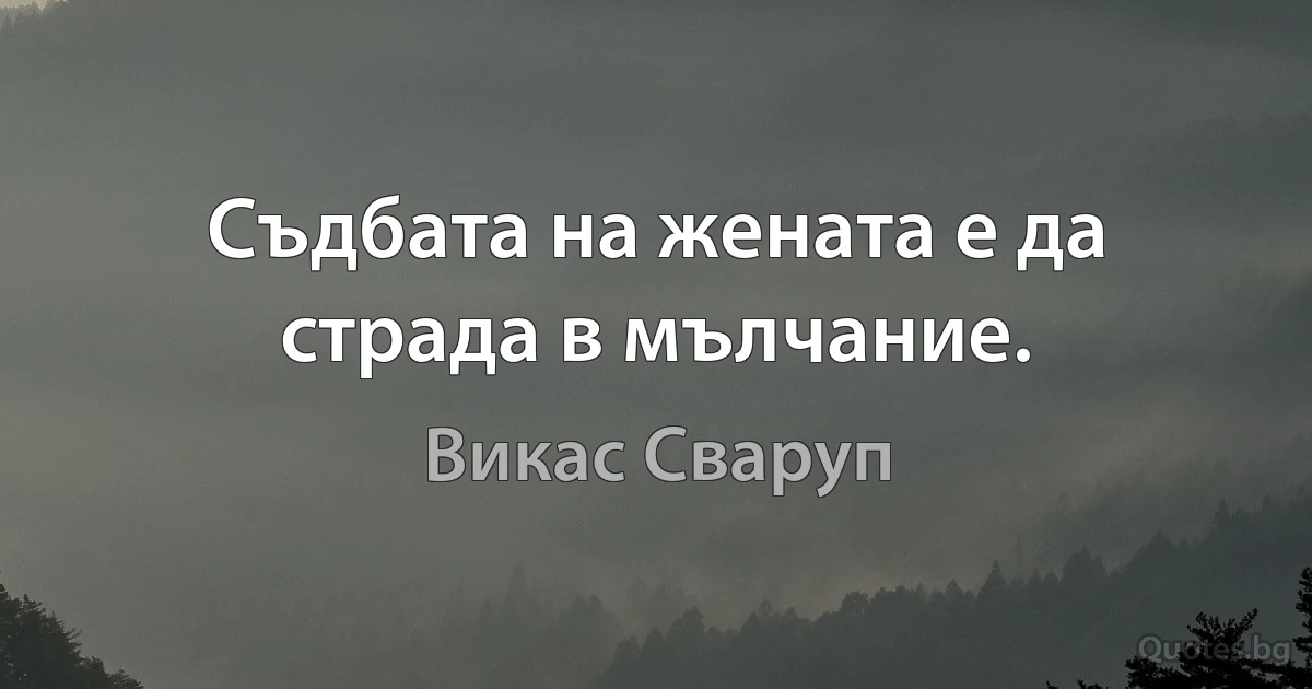 Съдбата на жената е да страда в мълчание. (Викас Сваруп)