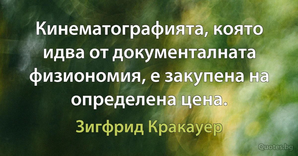 Кинематографията, която идва от документалната физиономия, е закупена на определена цена. (Зигфрид Кракауер)