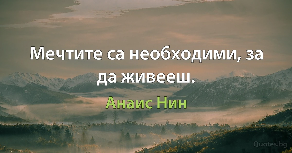 Мечтите са необходими, за да живееш. (Анаис Нин)