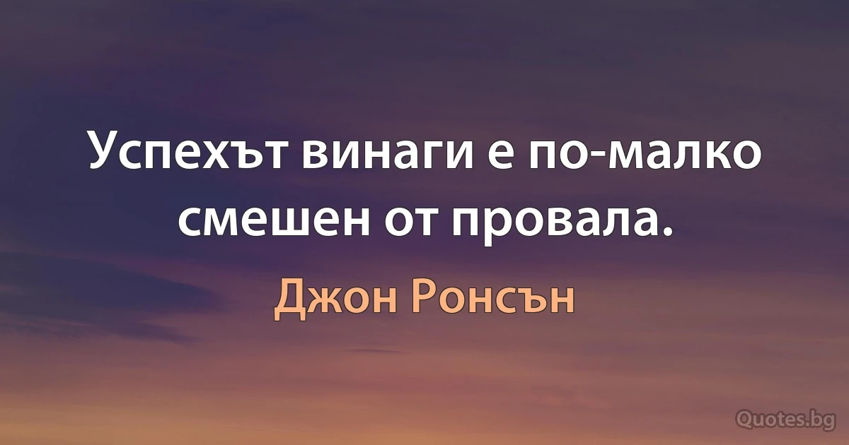 Успехът винаги е по-малко смешен от провала. (Джон Ронсън)