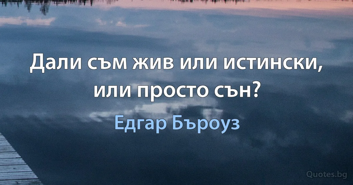 Дали съм жив или истински, или просто сън? (Едгар Бъроуз)