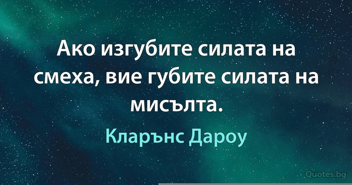 Ако изгубите силата на смеха, вие губите силата на мисълта. (Кларънс Дароу)