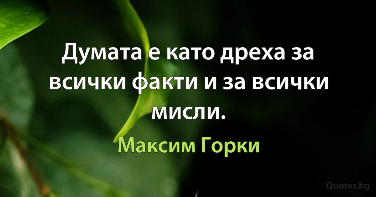 Думата е като дреха за всички факти и за всички мисли. (Максим Горки)