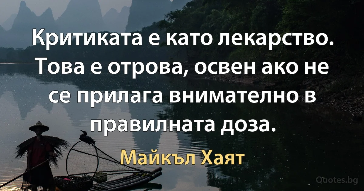 Критиката е като лекарство. Това е отрова, освен ако не се прилага внимателно в правилната доза. (Майкъл Хаят)