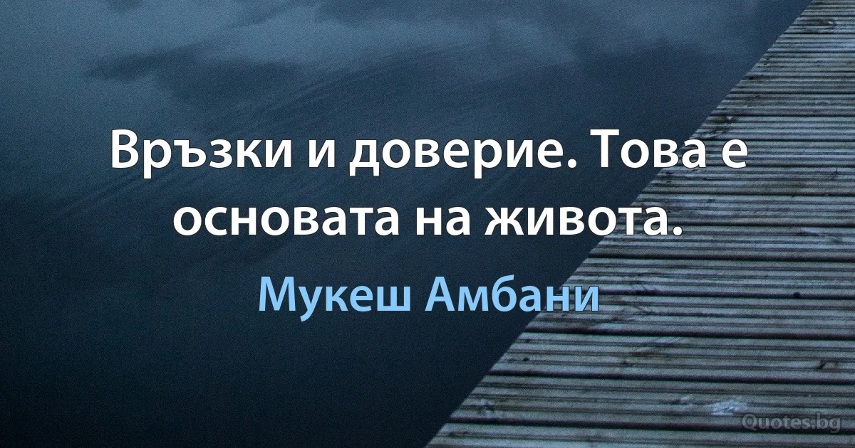 Връзки и доверие. Това е основата на живота. (Мукеш Амбани)