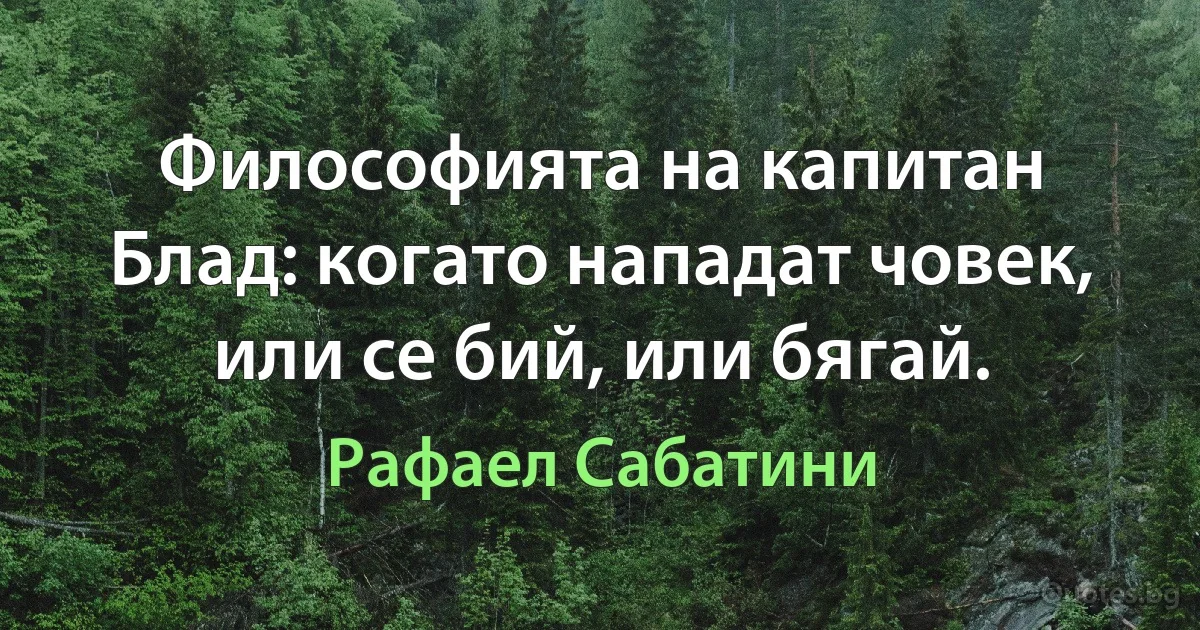 Философията на капитан Блад: когато нападат човек, или се бий, или бягай. (Рафаел Сабатини)