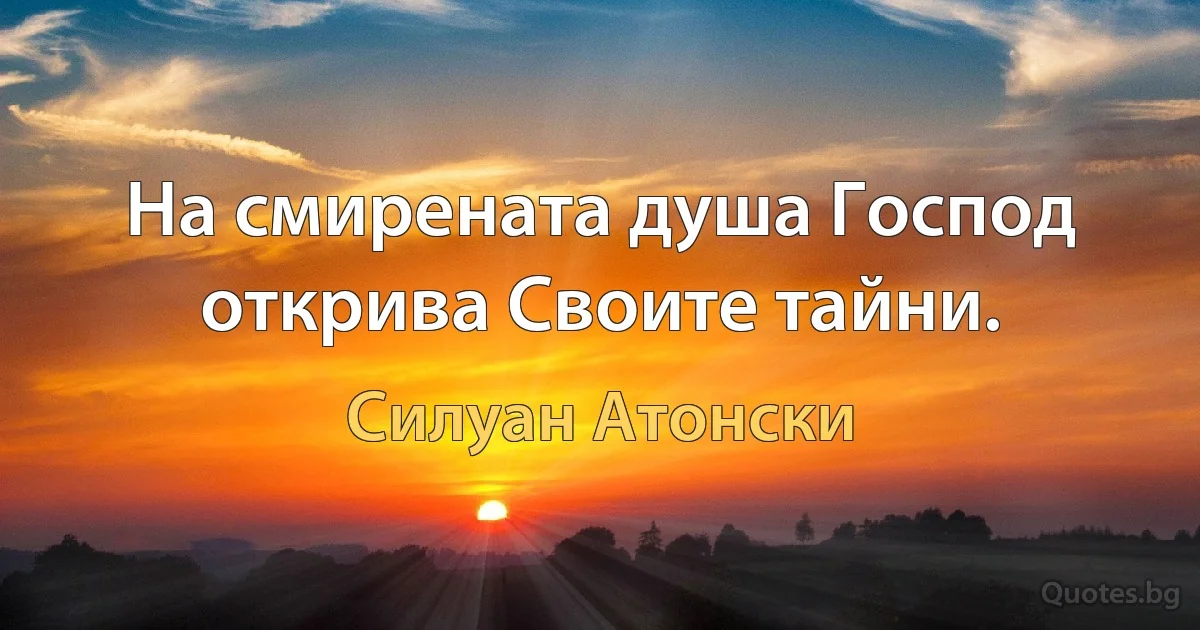 На смирената душа Господ открива Своите тайни. (Силуан Атонски)