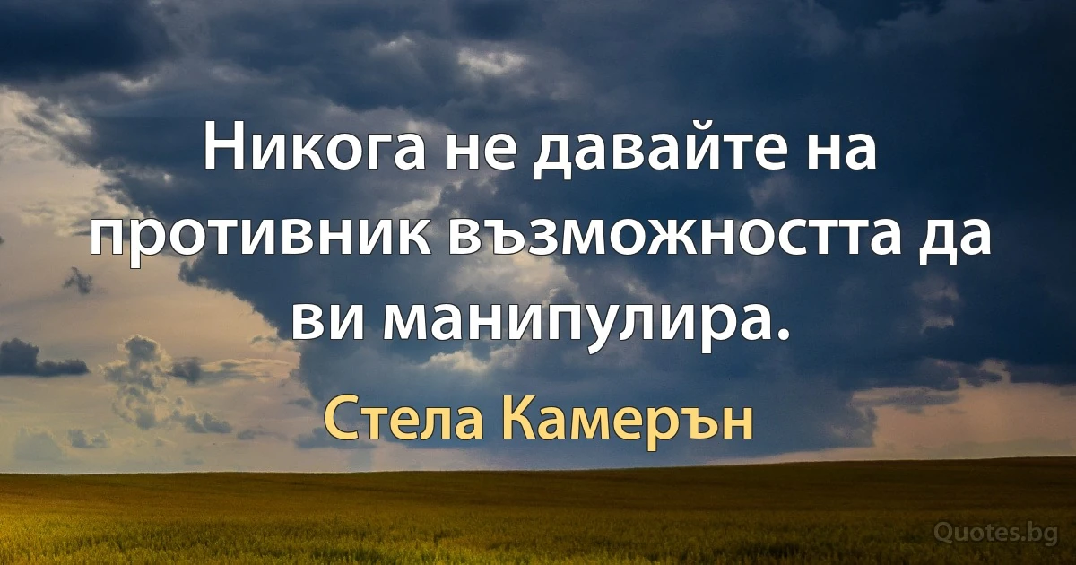 Никога не давайте на противник възможността да ви манипулира. (Стела Камерън)