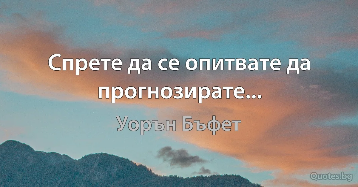 Спрете да се опитвате да прогнозирате... (Уорън Бъфет)