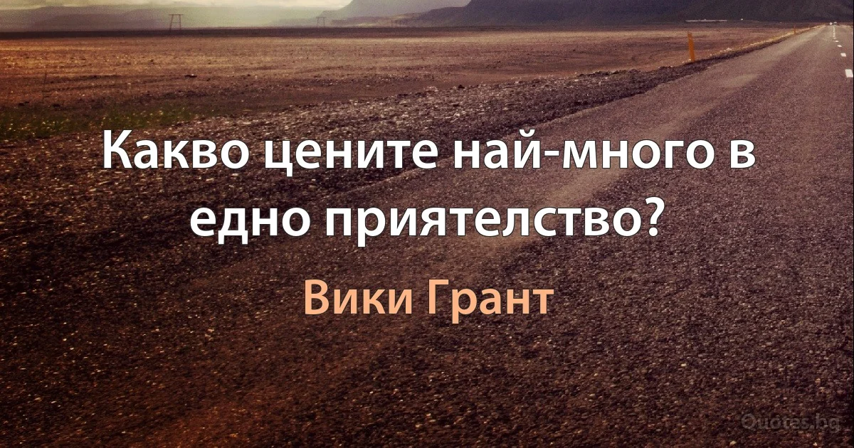 Какво цените най-много в едно приятелство? (Вики Грант)