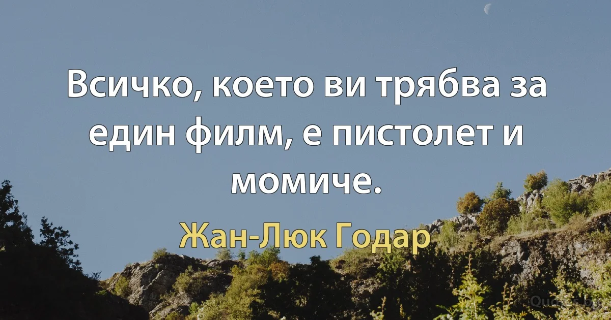 Всичко, което ви трябва за един филм, е пистолет и момиче. (Жан-Люк Годар)