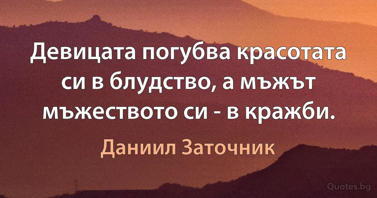 Девицата погубва красотата си в блудство, а мъжът мъжеството си - в кражби. (Даниил Заточник)