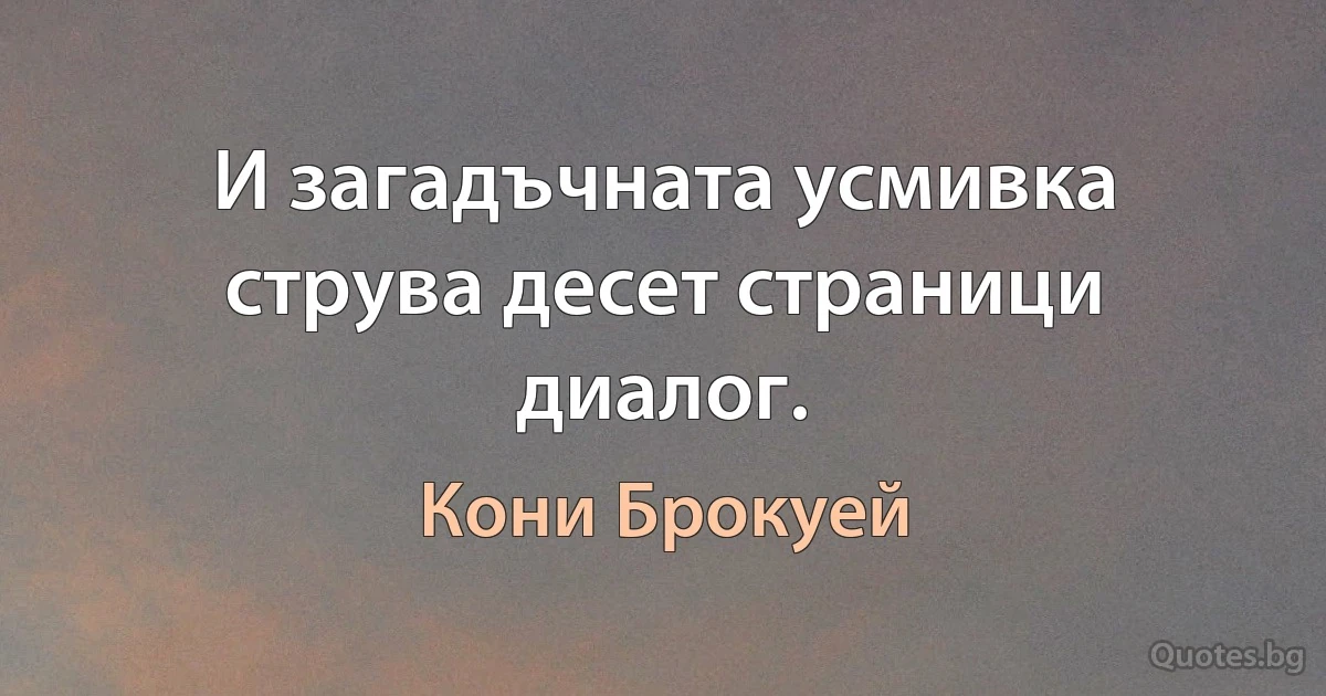 И загадъчната усмивка струва десет страници диалог. (Кони Брокуей)