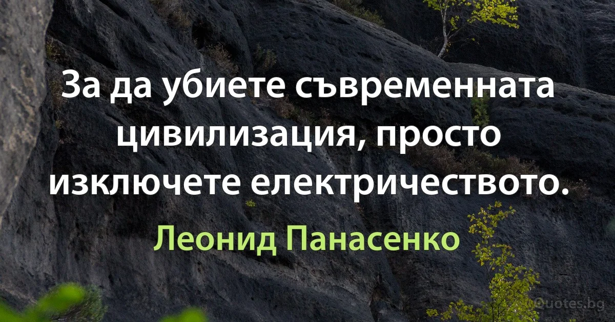 За да убиете съвременната цивилизация, просто изключете електричеството. (Леонид Панасенко)