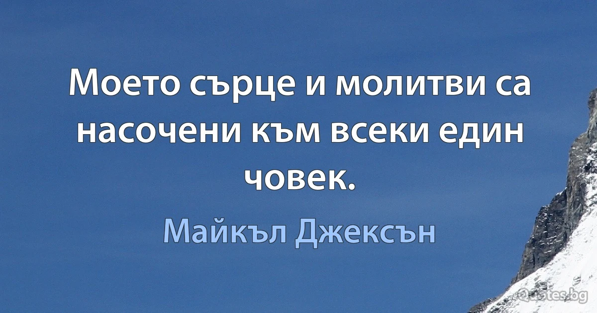 Моето сърце и молитви са насочени към всеки един човек. (Майкъл Джексън)