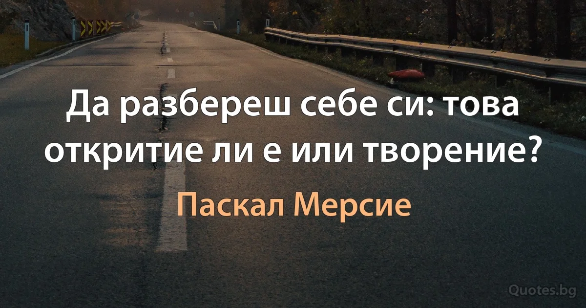 Да разбереш себе си: това откритие ли е или творение? (Паскал Мерсие)