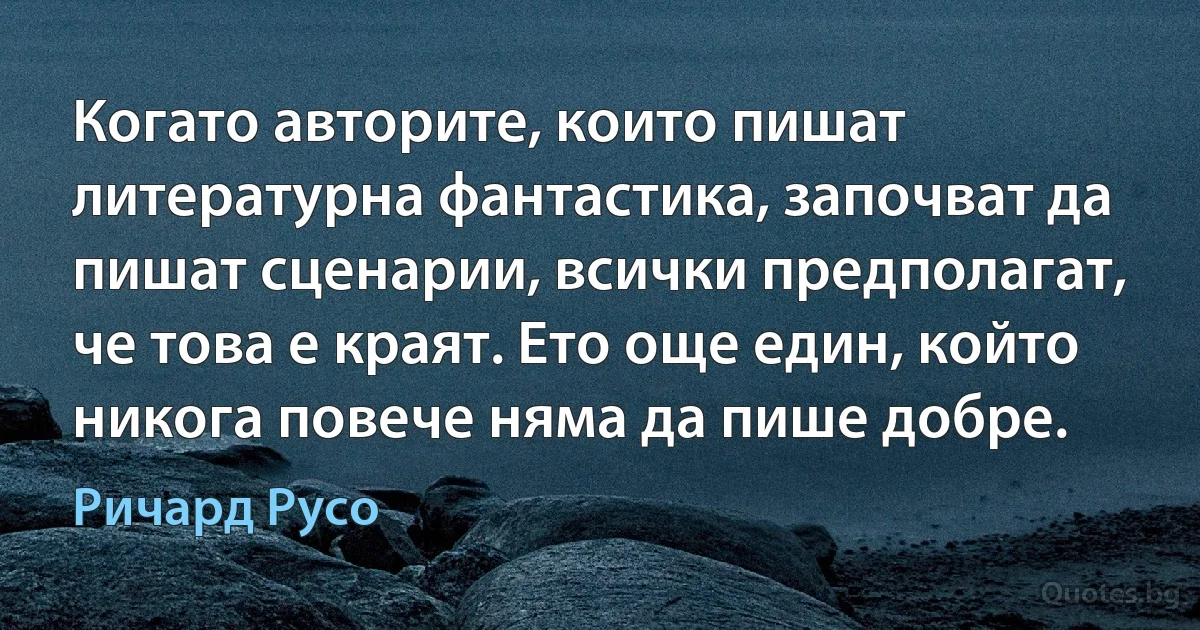 Когато авторите, които пишат литературна фантастика, започват да пишат сценарии, всички предполагат, че това е краят. Ето още един, който никога повече няма да пише добре. (Ричард Русо)