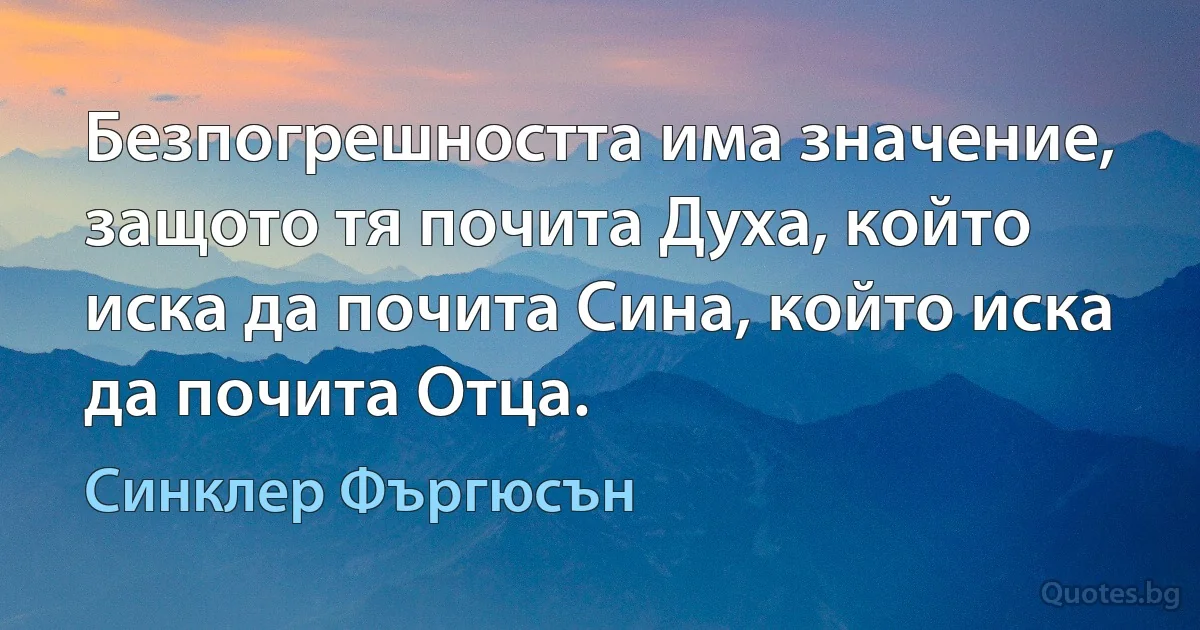 Безпогрешността има значение, защото тя почита Духа, който иска да почита Сина, който иска да почита Отца. (Синклер Фъргюсън)