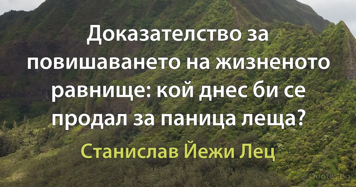 Доказателство за повишаването на жизненото равнище: кой днес би се продал за паница леща? (Станислав Йежи Лец)