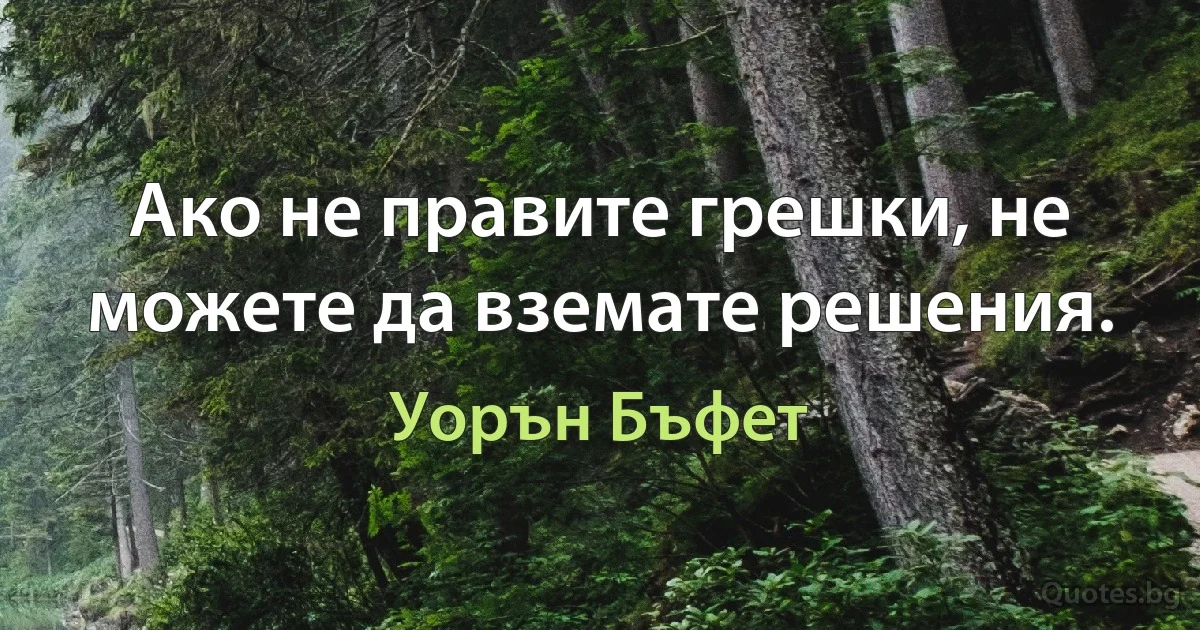 Ако не правите грешки, не можете да вземате решения. (Уорън Бъфет)