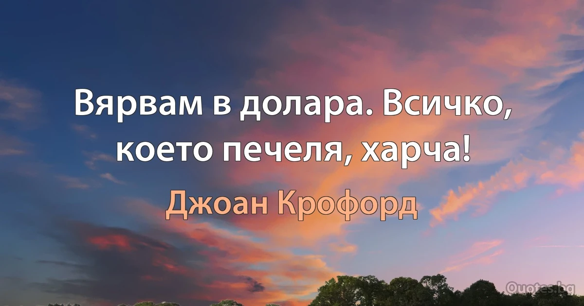 Вярвам в долара. Всичко, което печеля, харча! (Джоан Крофорд)