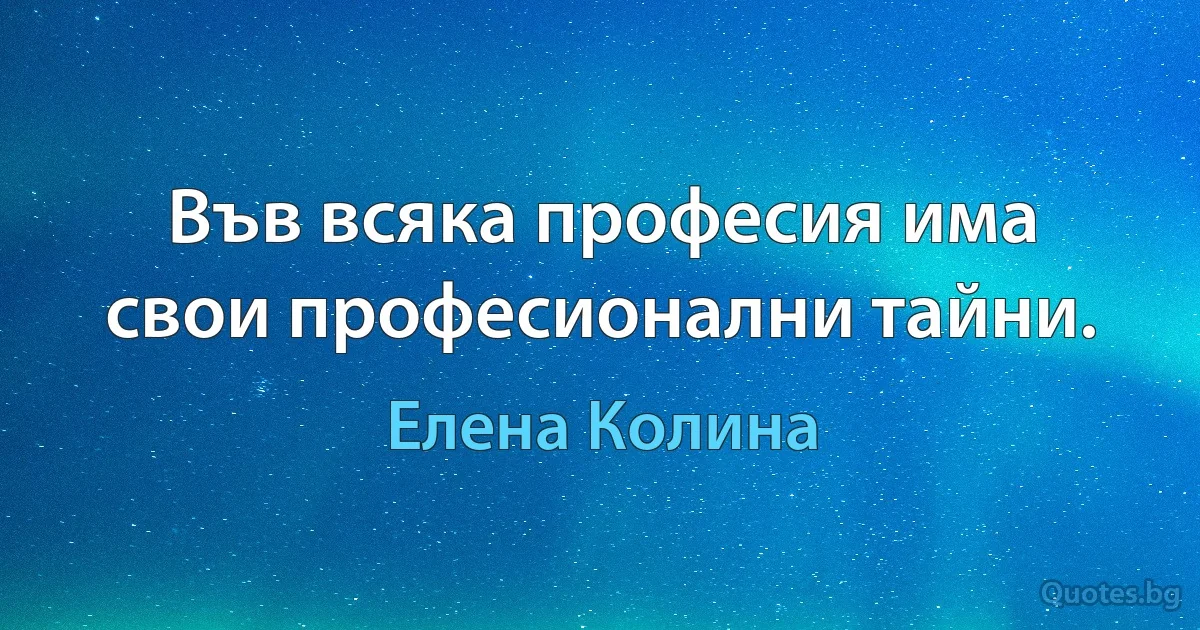 Във всяка професия има свои професионални тайни. (Елена Колина)