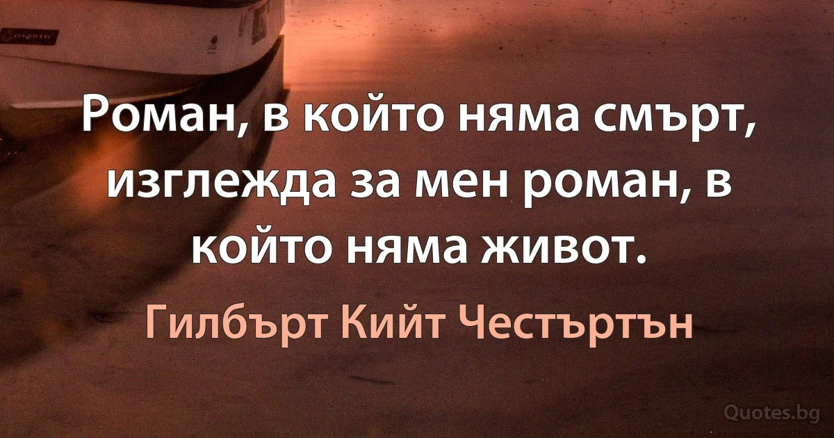 Роман, в който няма смърт, изглежда за мен роман, в който няма живот. (Гилбърт Кийт Честъртън)