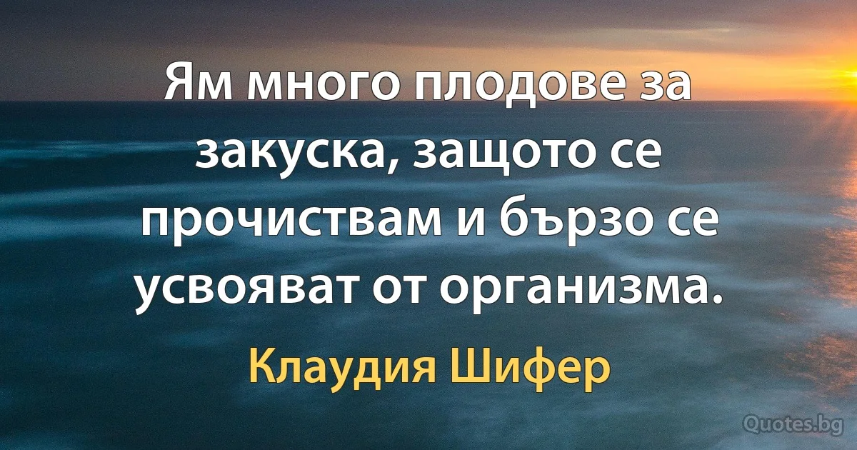 Ям много плодове за закуска, защото се прочиствам и бързо се усвояват от организма. (Клаудия Шифер)