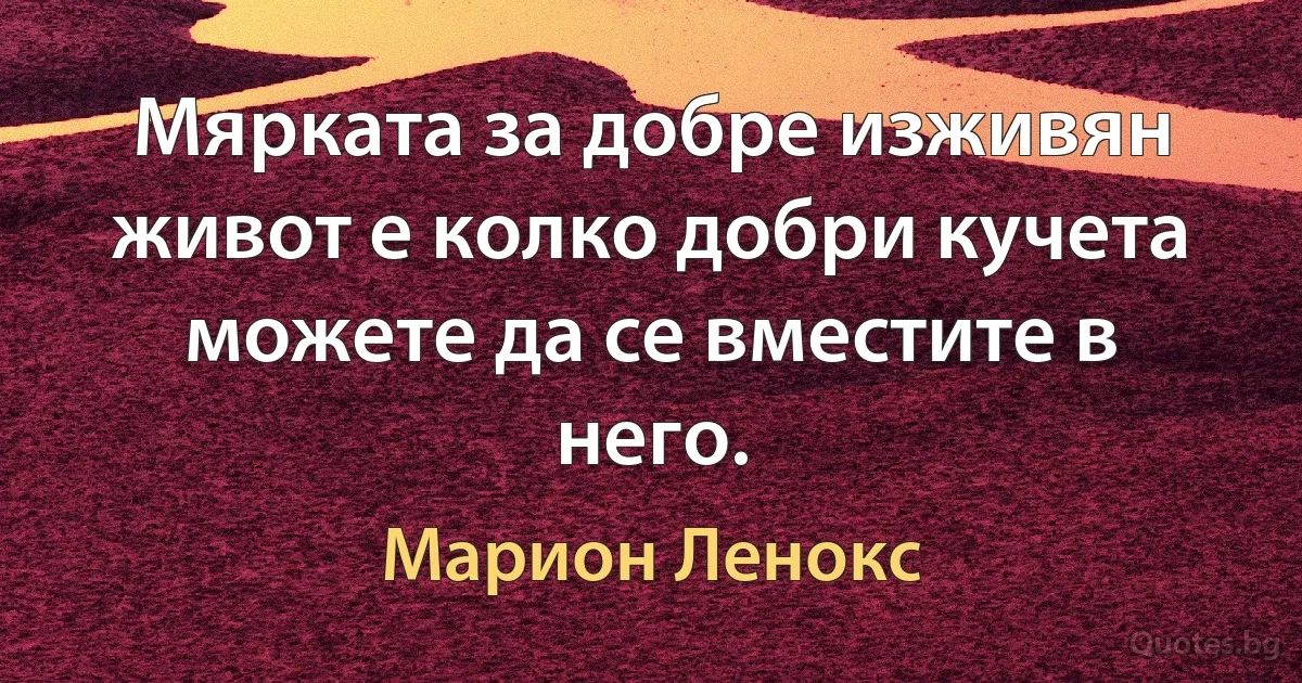 Мярката за добре изживян живот е колко добри кучета можете да се вместите в него. (Марион Ленокс)