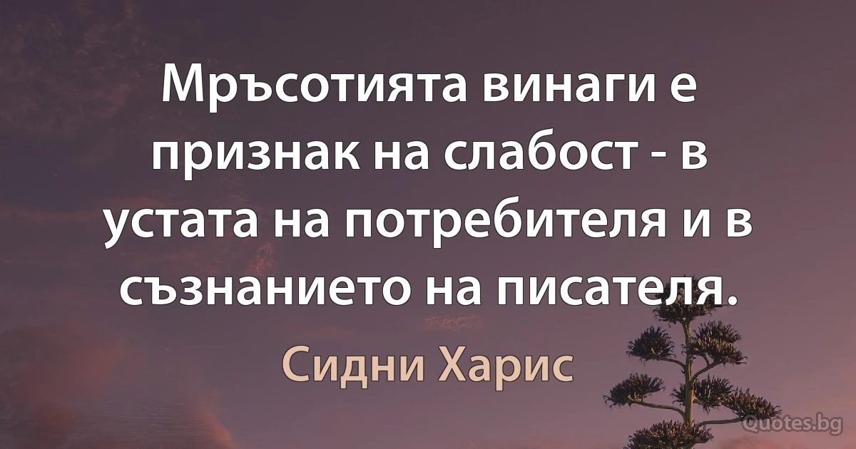 Мръсотията винаги е признак на слабост - в устата на потребителя и в съзнанието на писателя. (Сидни Харис)