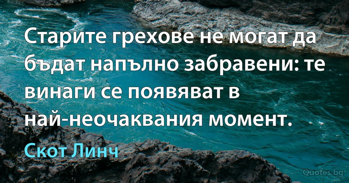 Старите грехове не могат да бъдат напълно забравени: те винаги се появяват в най-неочаквания момент. (Скот Линч)