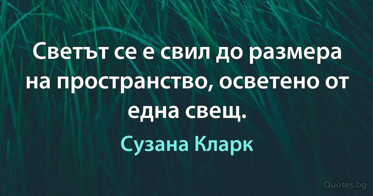 Светът се е свил до размера на пространство, осветено от една свещ. (Сузана Кларк)