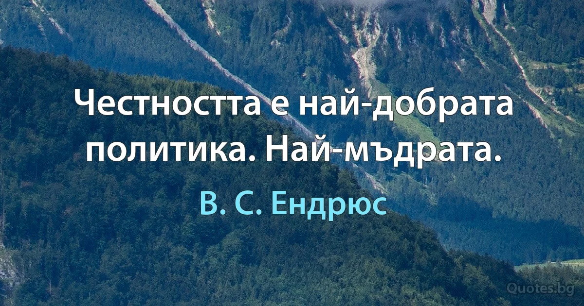 Честността е най-добрата политика. Най-мъдрата. (В. С. Ендрюс)