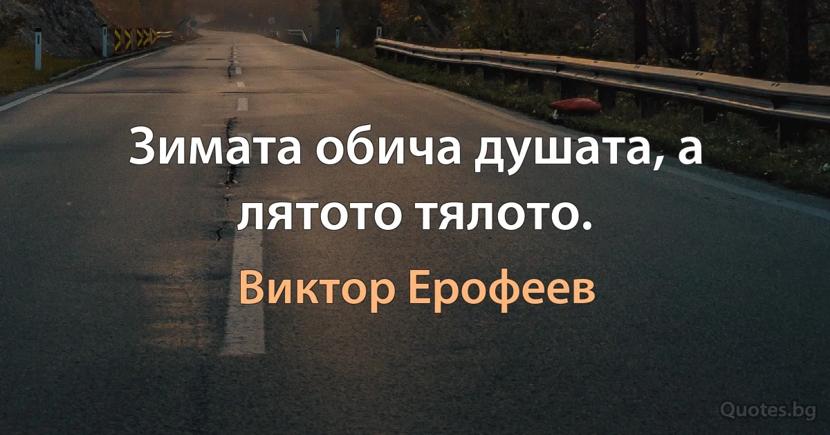 Зимата обича душата, а лятото тялото. (Виктор Ерофеев)