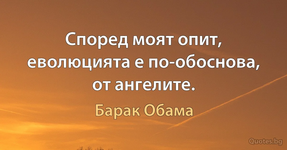 Според моят опит, еволюцията е по-обоснова, от ангелите. (Барак Обама)