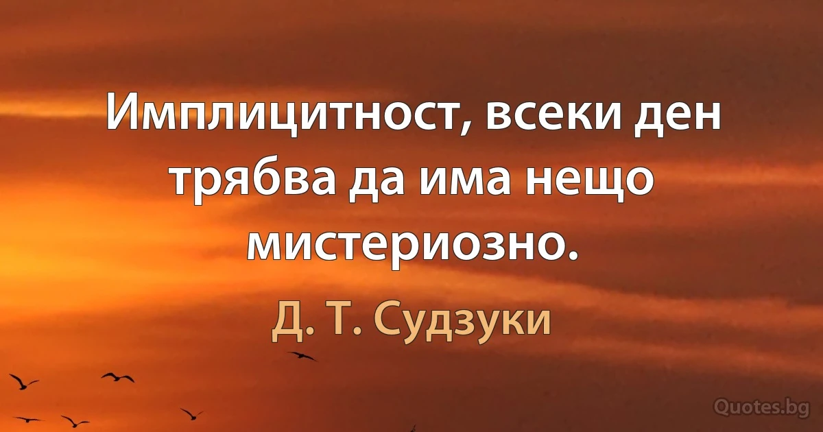 Имплицитност, всеки ден трябва да има нещо мистериозно. (Д. Т. Судзуки)