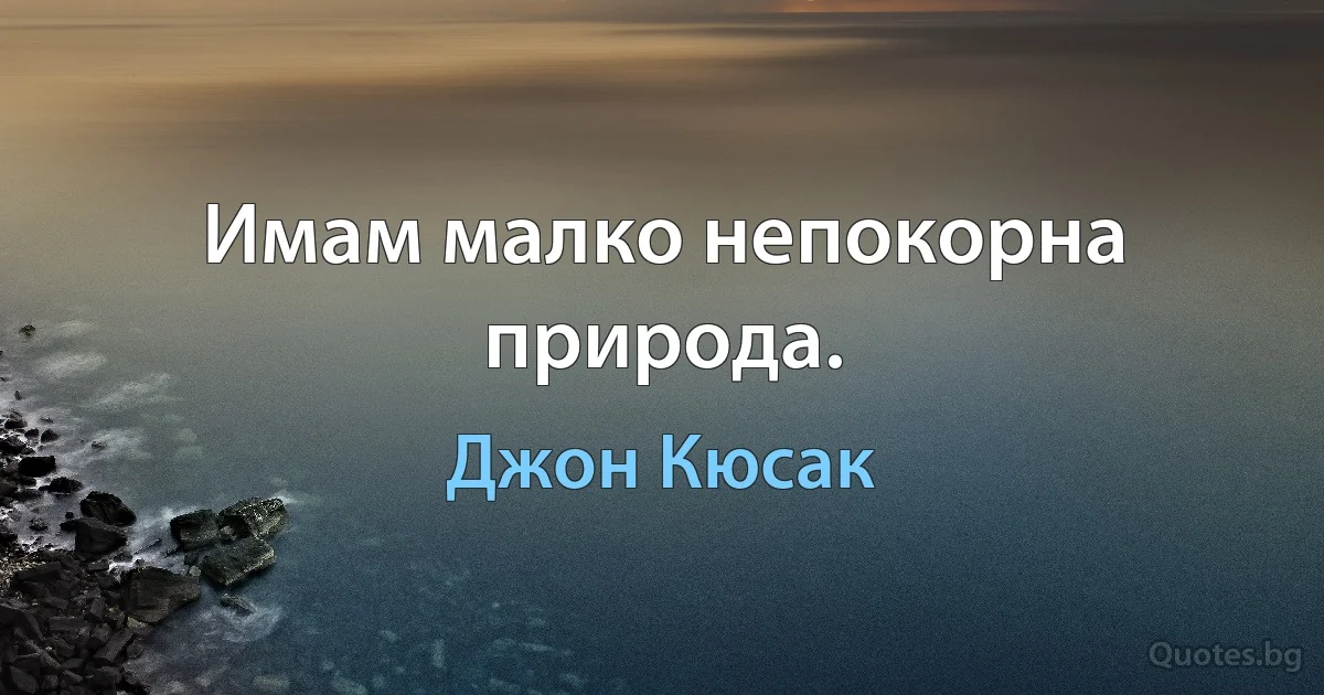 Имам малко непокорна природа. (Джон Кюсак)