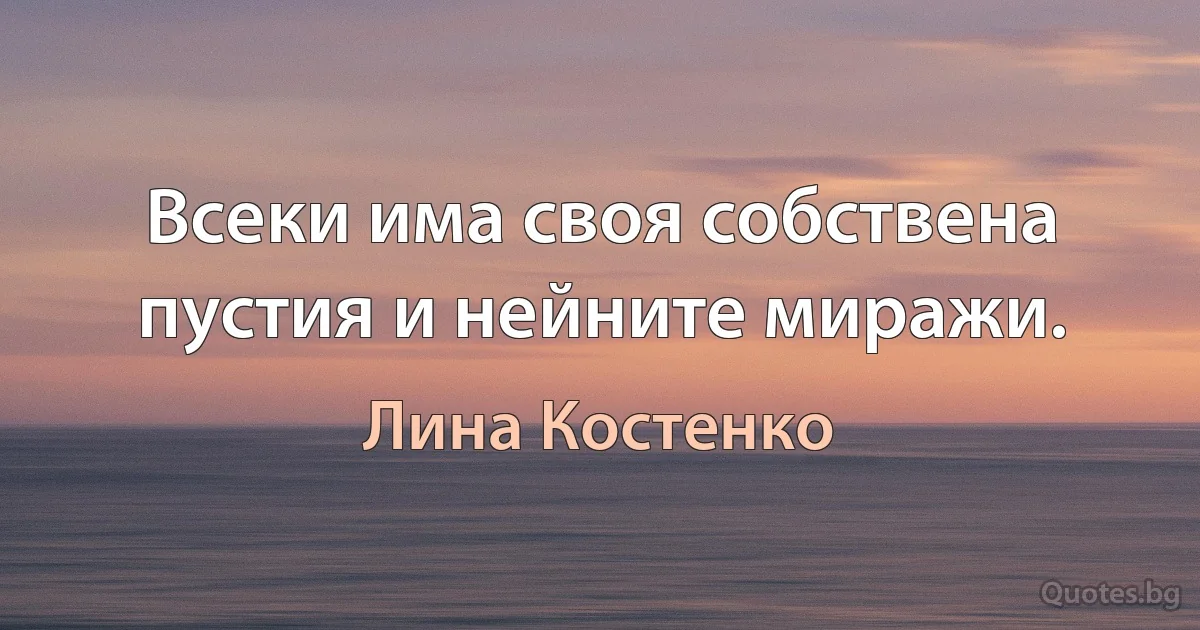 Всеки има своя собствена пустия и нейните миражи. (Лина Костенко)