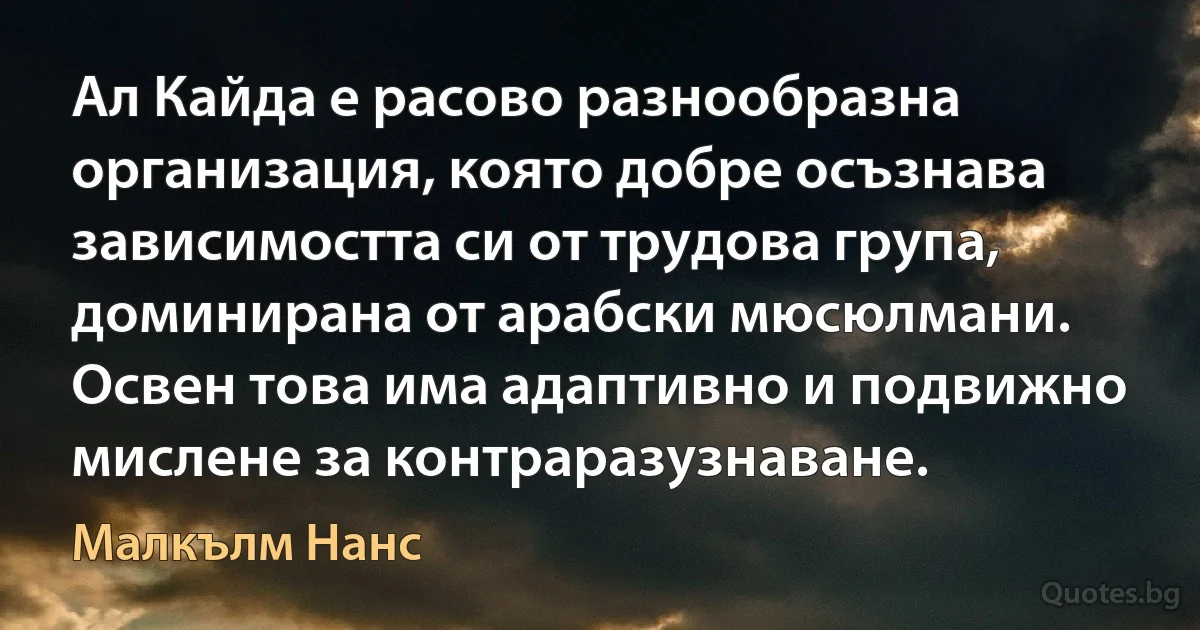 Ал Кайда е расово разнообразна организация, която добре осъзнава зависимостта си от трудова група, доминирана от арабски мюсюлмани. Освен това има адаптивно и подвижно мислене за контраразузнаване. (Малкълм Нанс)