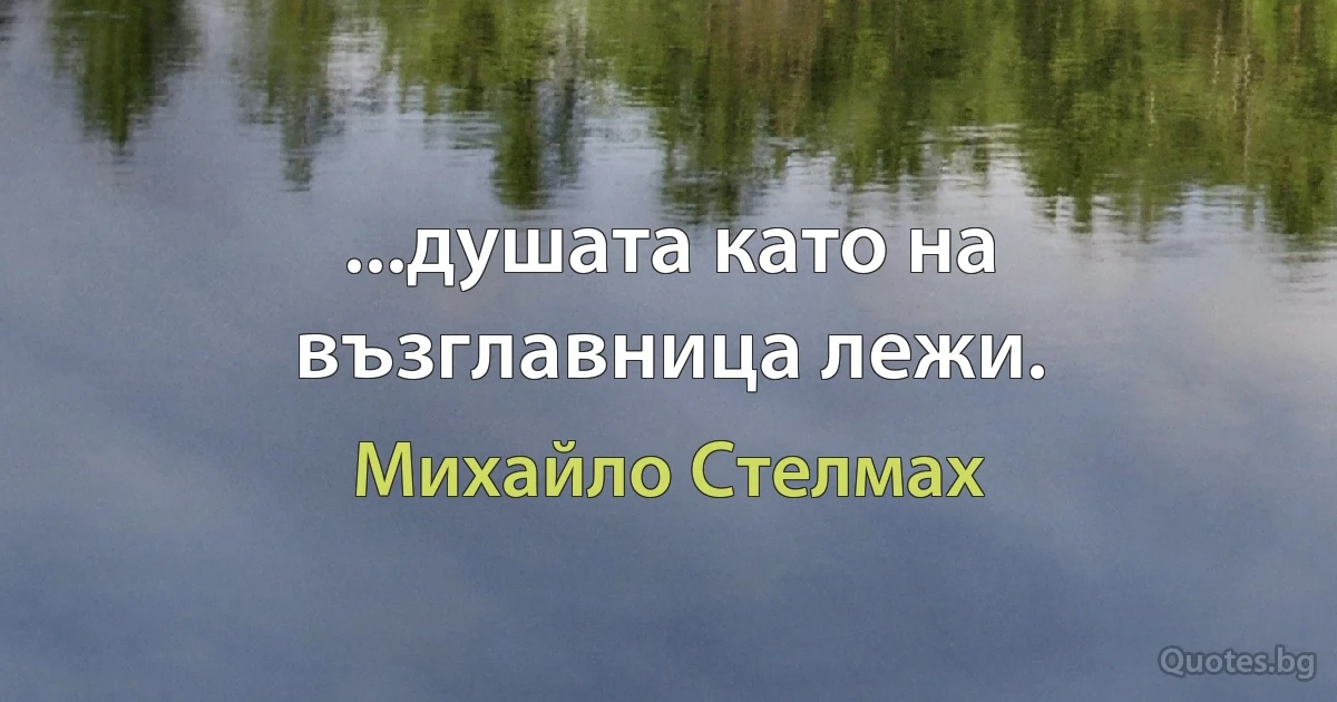 ...душата като на възглавница лежи. (Михайло Стелмах)