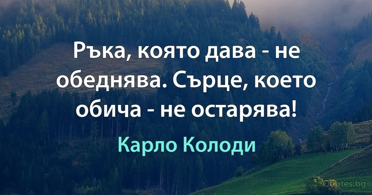 Ръка, която дава - не обеднява. Сърце, което обича - не остарява! (Карло Колоди)