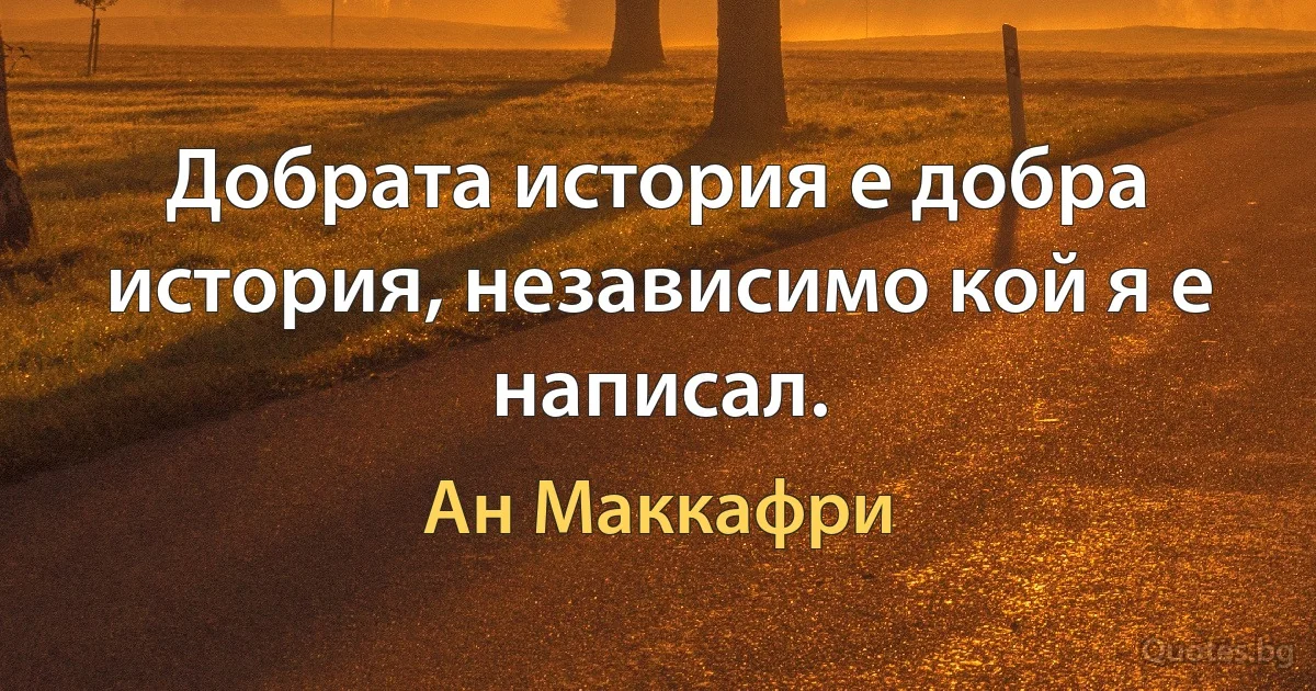 Добрата история е добра история, независимо кой я е написал. (Ан Маккафри)