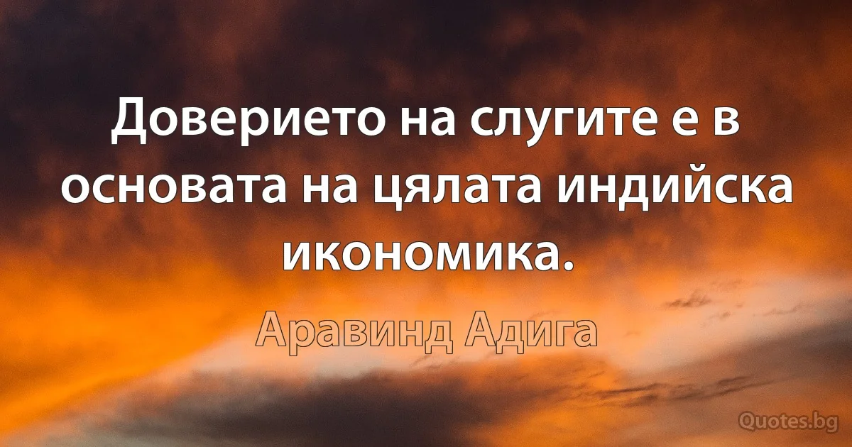 Доверието на слугите е в основата на цялата индийска икономика. (Аравинд Адига)