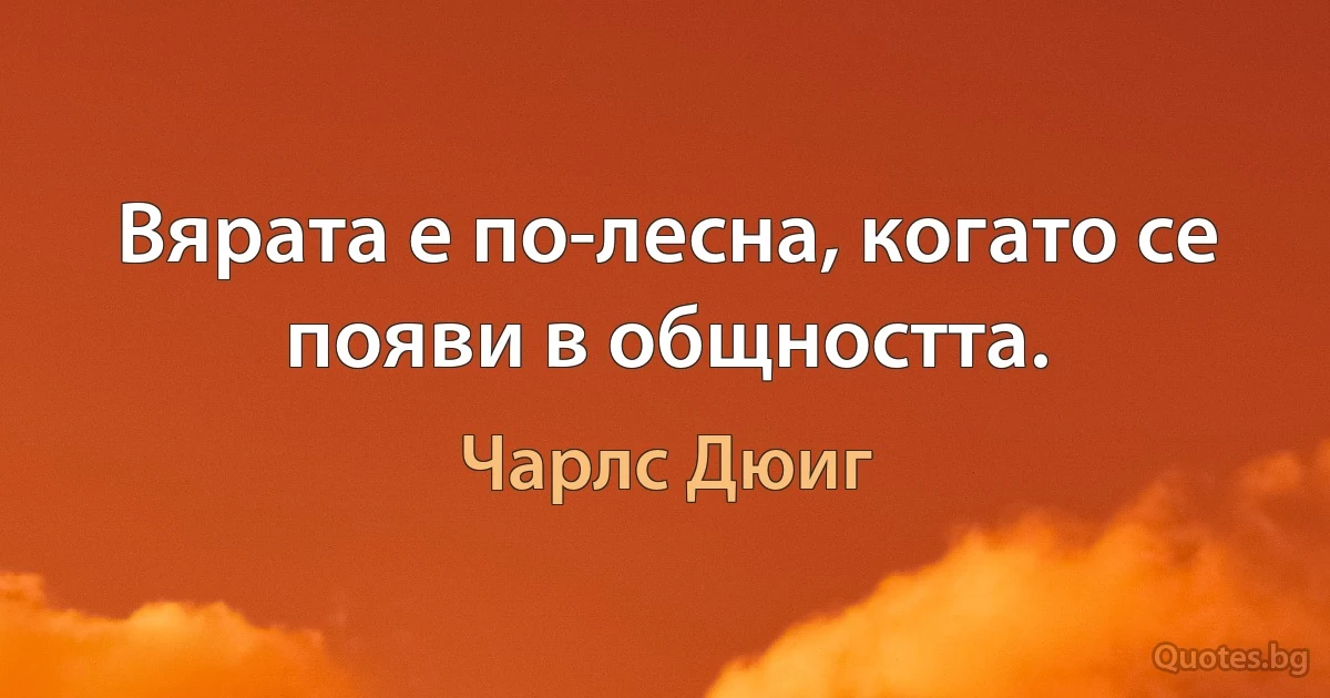 Вярата е по-лесна, когато се появи в общността. (Чарлс Дюиг)