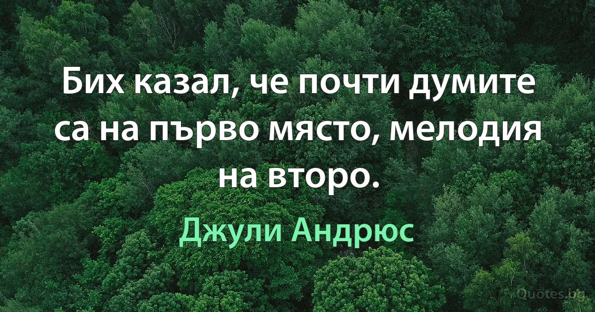 Бих казал, че почти думите са на първо място, мелодия на второ. (Джули Андрюс)