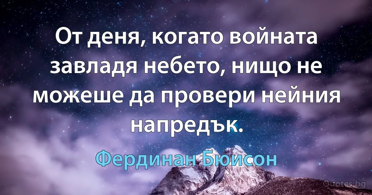 От деня, когато войната завладя небето, нищо не можеше да провери нейния напредък. (Фердинан Бюисон)